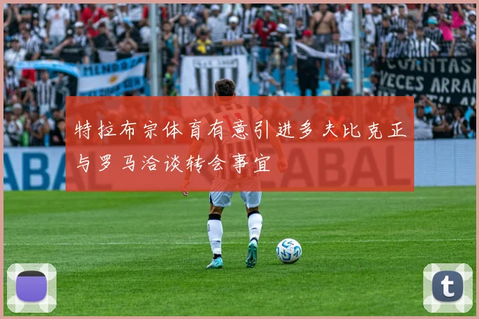 特拉布宗体育有意引进多夫比克正与罗马洽谈转会事宜
